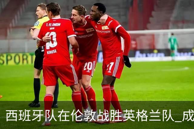 西班牙队在伦敦战胜英格兰队 成功开启欧国联新赛季
